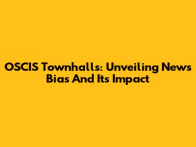 OSCIS Townhalls: Unveiling News Bias And Its Impact