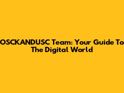 OSCKANDUSC Team: Your Guide To The Digital World