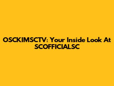 OSCKIMSCTV: Your Inside Look At SCOFFICIALSC
