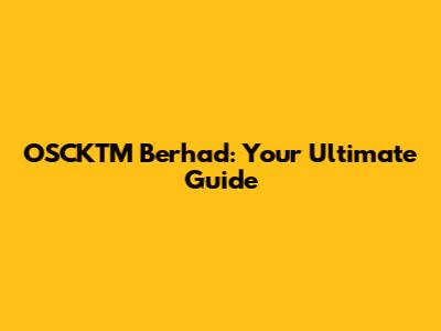 OSCKTM Berhad: Your Ultimate Guide