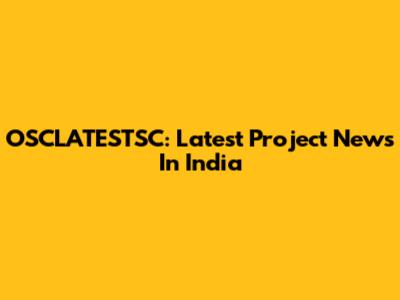 OSCLATESTSC: Latest Project News In India
