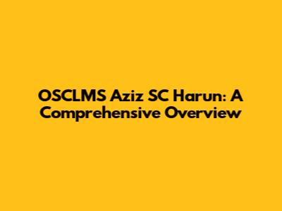 OSCLMS Aziz SC Harun: A Comprehensive Overview