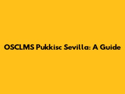 OSCLMS Pukkisc Sevilla: A Guide