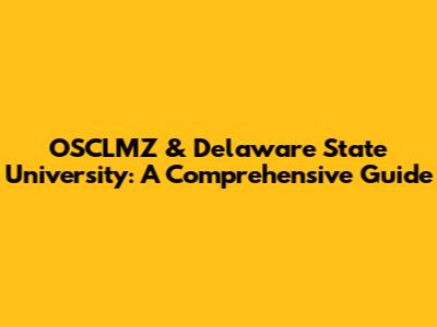 OSCLMZ & Delaware State University: A Comprehensive Guide