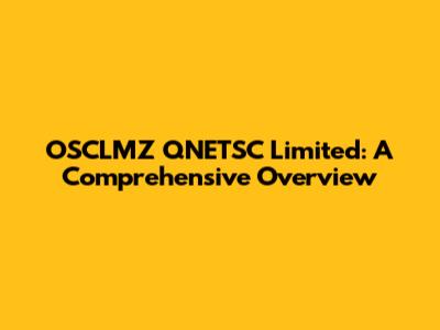 OSCLMZ QNETSC Limited: A Comprehensive Overview