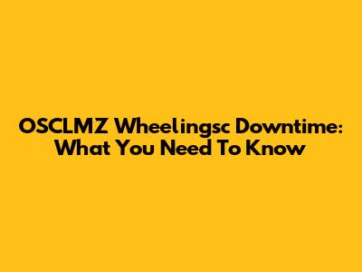OSCLMZ Wheelingsc Downtime: What You Need To Know