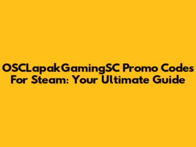 OSCLapakGamingSC Promo Codes For Steam: Your Ultimate Guide