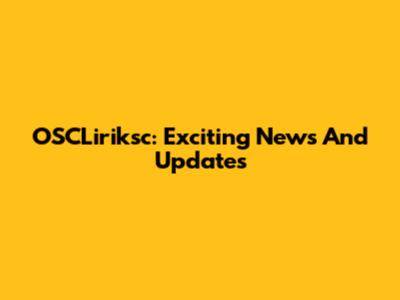 OSCLiriksc: Exciting News And Updates