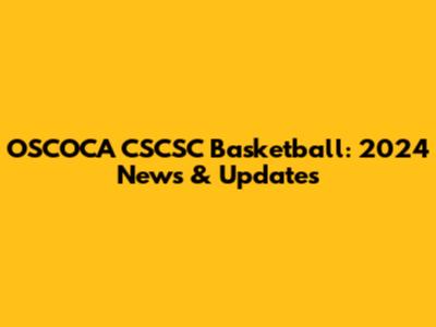 OSCOCA CSCSC Basketball: 2024 News & Updates