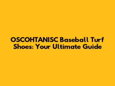 OSCOHTANISC Baseball Turf Shoes: Your Ultimate Guide