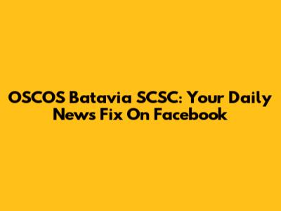 OSCOS Batavia SCSC: Your Daily News Fix On Facebook