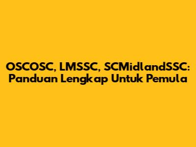 OSCOSC, LMSSC, SCMidlandSSC: Panduan Lengkap Untuk Pemula