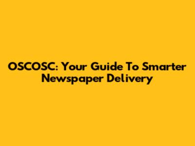 OSCOSC: Your Guide To Smarter Newspaper Delivery