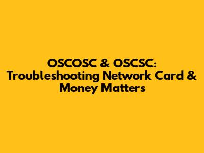 OSCOSC & OSCSC: Troubleshooting Network Card & Money Matters