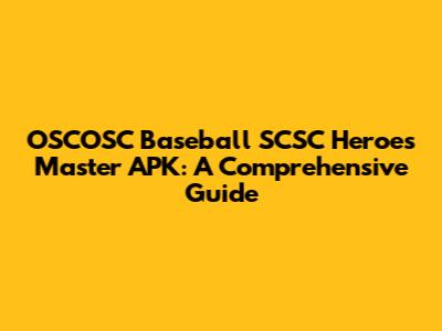 OSCOSC Baseball SCSC Heroes Master APK: A Comprehensive Guide