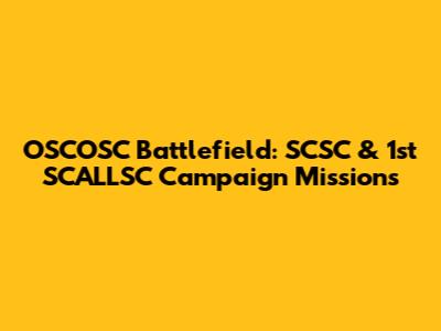 OSCOSC Battlefield: SCSC & 1st SCALLSC Campaign Missions