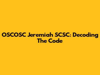 OSCOSC Jeremiah SCSC: Decoding The Code