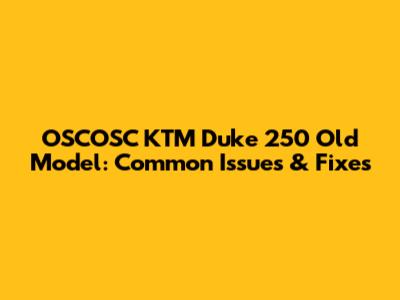 OSCOSC KTM Duke 250 Old Model: Common Issues & Fixes