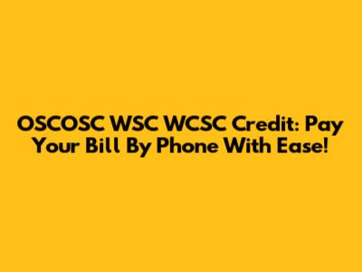 OSCOSC WSC WCSC Credit: Pay Your Bill By Phone With Ease!