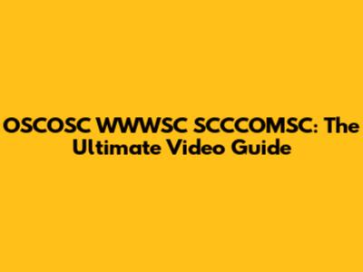 OSCOSC WWWSC SCCCOMSC: The Ultimate Video Guide