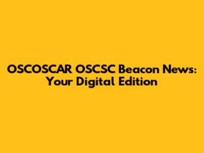 OSCOSCAR OSCSC Beacon News: Your Digital Edition