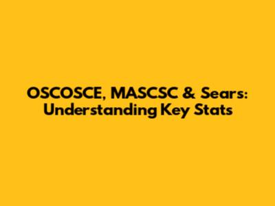 OSCOSCE, MASCSC & Sears: Understanding Key Stats