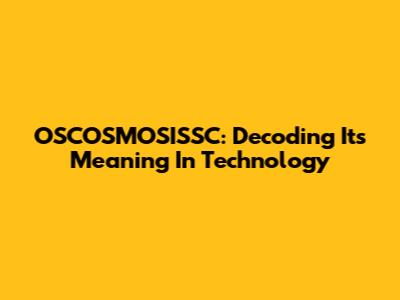 OSCOSMOSISSC: Decoding Its Meaning In Technology