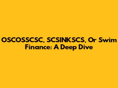 OSCOSSCSC, SCSINKSCS, Or Swim Finance: A Deep Dive