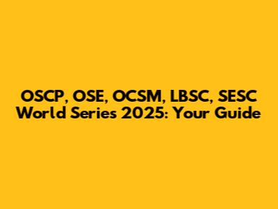 OSCP, OSE, OCSM, LBSC, SESC World Series 2025: Your Guide