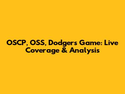 OSCP, OSS, Dodgers Game: Live Coverage & Analysis