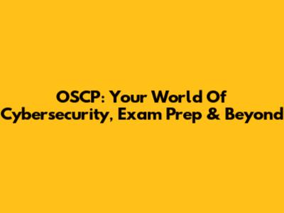 OSCP: Your World Of Cybersecurity, Exam Prep & Beyond