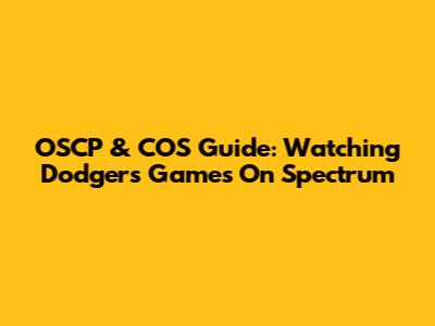 OSCP & COS Guide: Watching Dodgers Games On Spectrum