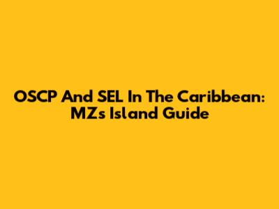 OSCP And SEL In The Caribbean: MZ's Island Guide