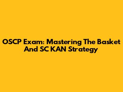 OSCP Exam: Mastering The Basket And SC KAN Strategy