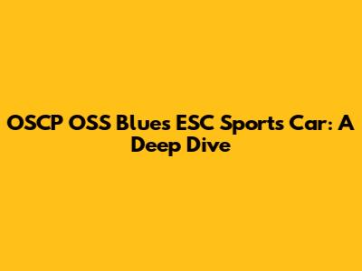 OSCP OSS Blues ESC Sports Car: A Deep Dive
