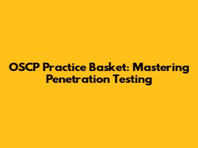 OSCP Practice Basket: Mastering Penetration Testing