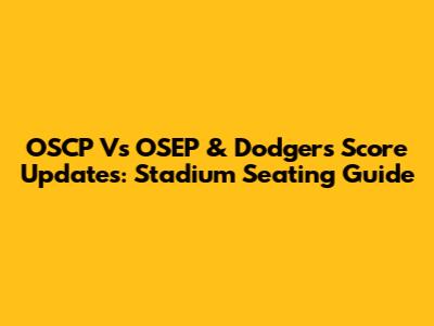 OSCP Vs OSEP & Dodgers Score Updates: Stadium Seating Guide