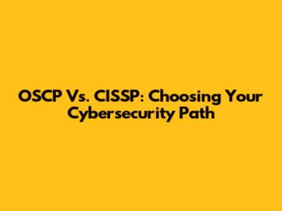 OSCP Vs. CISSP: Choosing Your Cybersecurity Path