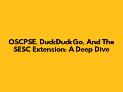 OSCPSE, DuckDuckGo, And The SESC Extension: A Deep Dive