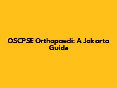 OSCPSE Orthopaedi: A Jakarta Guide