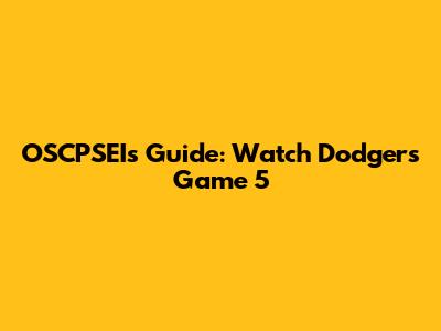 OSCPSEI's Guide: Watch Dodgers Game 5