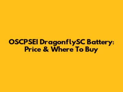 OSCPSEI DragonflySC Battery: Price & Where To Buy