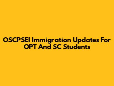 OSCPSEI Immigration Updates For OPT And SC Students