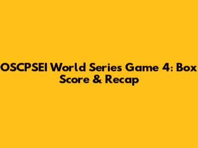 OSCPSEI World Series Game 4: Box Score & Recap