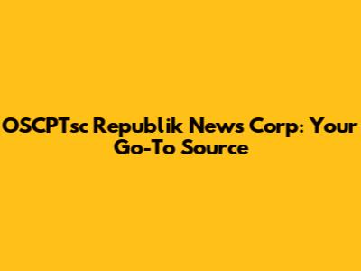 OSCPTsc Republik News Corp: Your Go-To Source