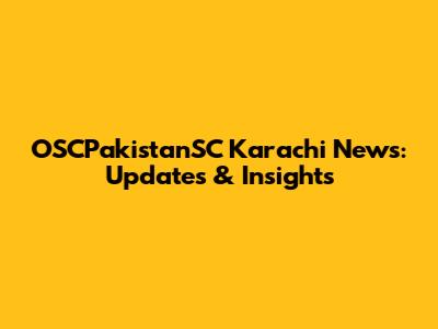 OSCPakistanSC Karachi News: Updates & Insights