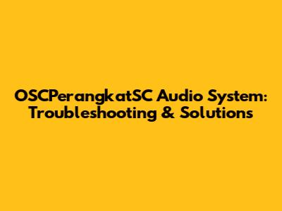 OSCPerangkatSC Audio System: Troubleshooting & Solutions