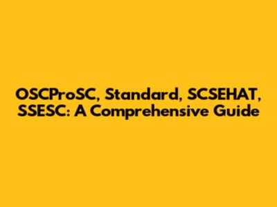 OSCProSC, Standard, SCSEHAT, SSESC: A Comprehensive Guide