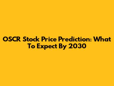 OSCR Stock Price Prediction: What To Expect By 2030