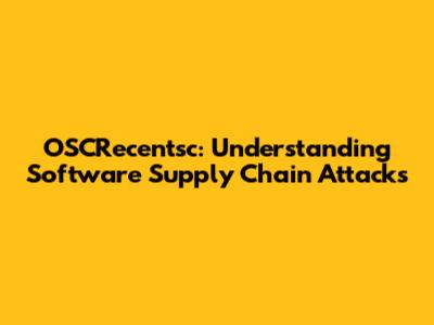 OSCRecentsc: Understanding Software Supply Chain Attacks